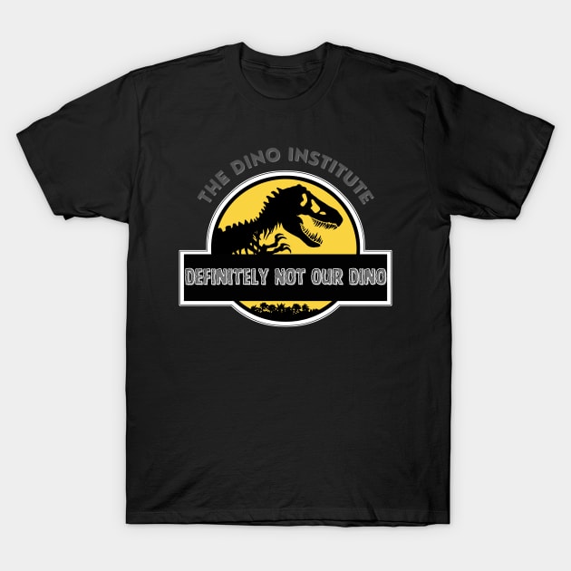 Dino Institute - Definitely Not Our Dino T-Shirt by sjames90